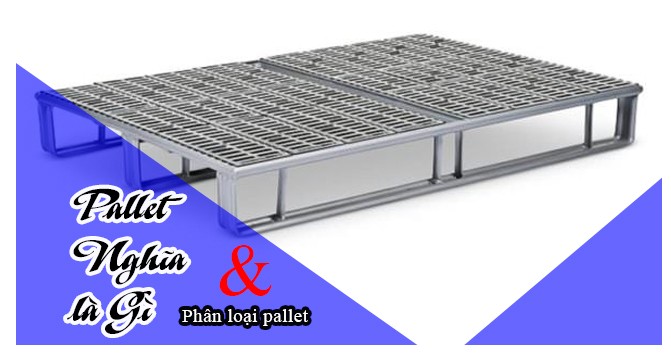 Pallet Nghĩa Là Gì? | Phân Loại Các Loại Pallet Có Trên Thị Trường